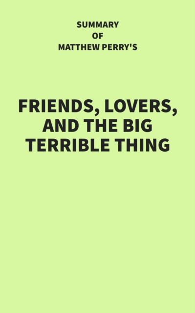Summary of Matthew Perry's Friends, Lovers, and the Big Terrible Thing, EPUB eBook