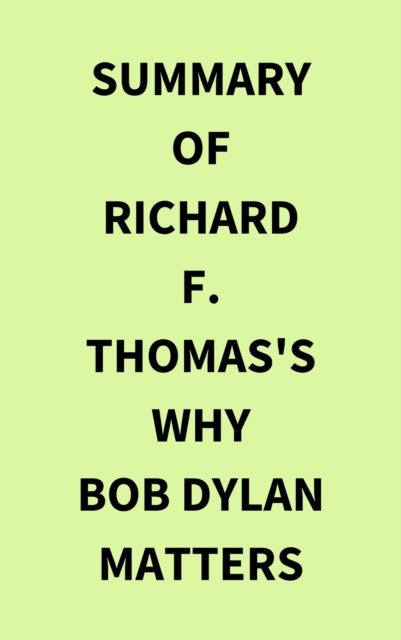 Summary of Richard F. Thomas's Why Bob Dylan Matters, EPUB eBook