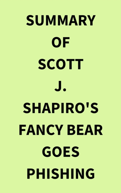 Summary of Scott J. Shapiro's Fancy Bear Goes Phishing, EPUB eBook
