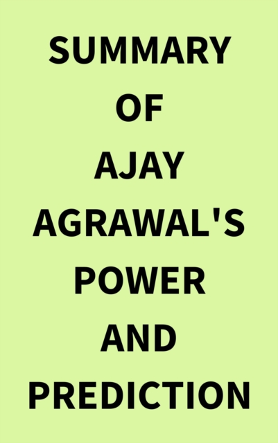 Summary of Ajay Agrawal's Power and Prediction, EPUB eBook