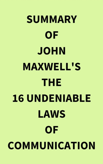 Summary of John Maxwell's The 16 Undeniable Laws of Communication, EPUB eBook