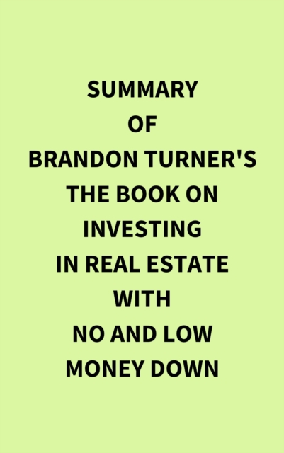 Summary of Brandon Turner's The Book on Investing In Real Estate with No and Low Money Down, EPUB eBook