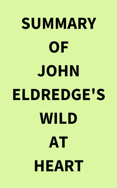 Summary of John Eldredge's Wild at Heart, EPUB eBook