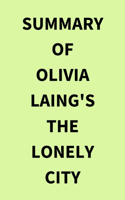 Summary of Olivia Laing's The Lonely City, EPUB eBook