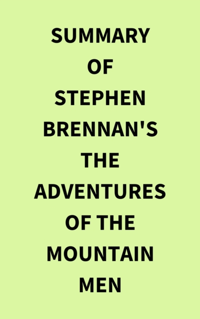 Summary of Stephen Brennan's The Adventures of the Mountain Men, EPUB eBook