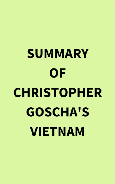 Summary of Christopher Goscha's Vietnam, EPUB eBook