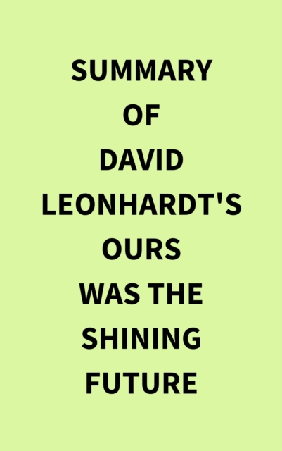 Summary of David Leonhardt's Ours Was the Shining Future, EPUB eBook