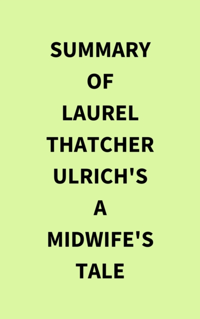 Summary of Laurel Thatcher Ulrich's A Midwife's Tale, EPUB eBook