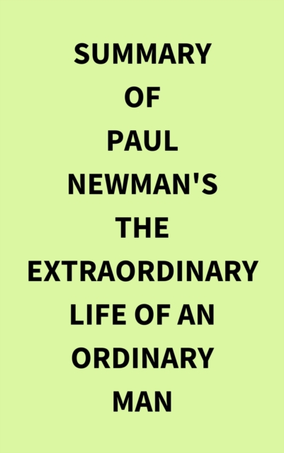 Summary of Paul Newman's The Extraordinary Life of an Ordinary Man, EPUB eBook
