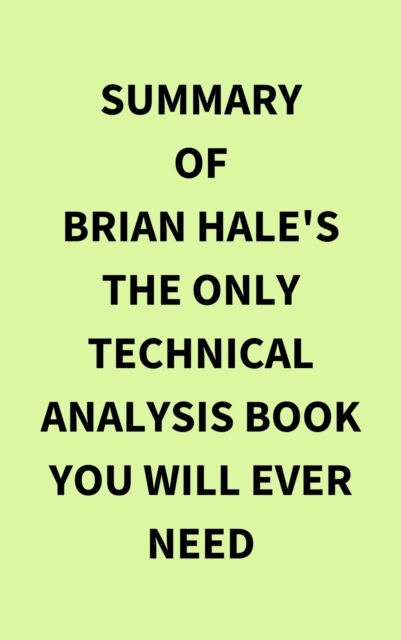 Summary of Brian Hale's The Only Technical Analysis Book You Will Ever Need, EPUB eBook