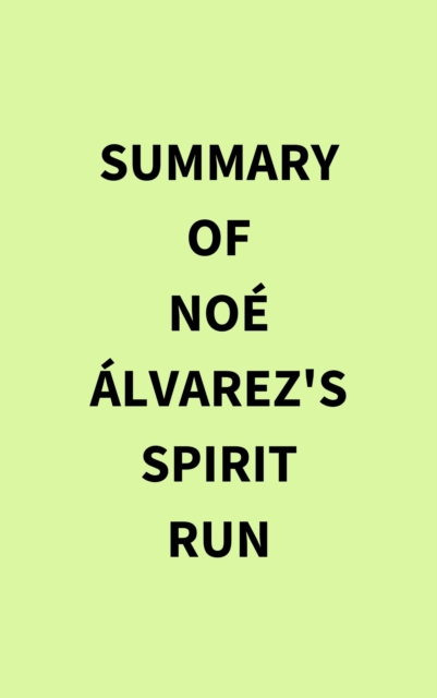 Summary of Noe Alvarez 's Spirit Run, EPUB eBook