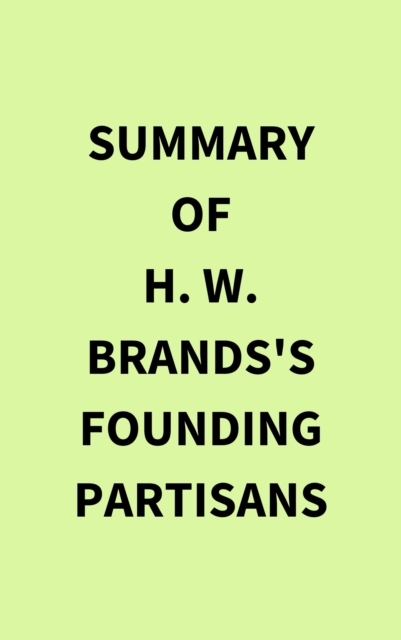 Summary of H. W. Brands's Founding Partisans, EPUB eBook