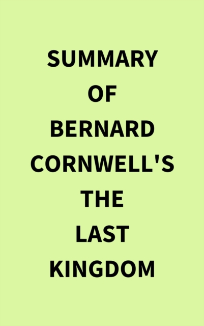 Summary of Bernard Cornwell's The Last Kingdom, EPUB eBook
