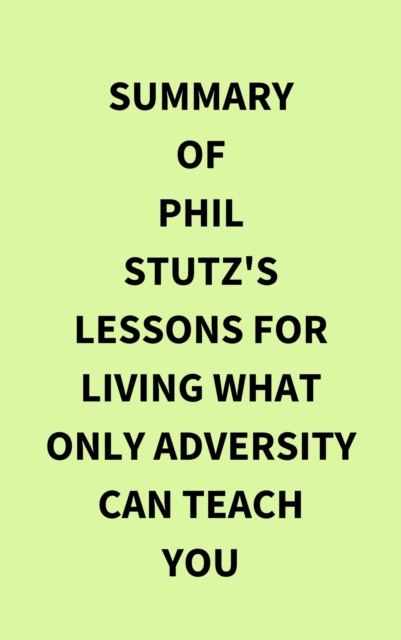 Summary of Phil Stutz's Lessons for Living What Only Adversity Can Teach You, EPUB eBook