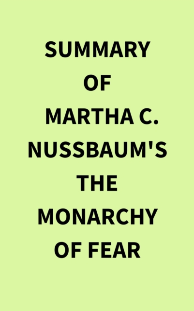 Summary of Martha C. Nussbaum's The Monarchy of Fear, EPUB eBook