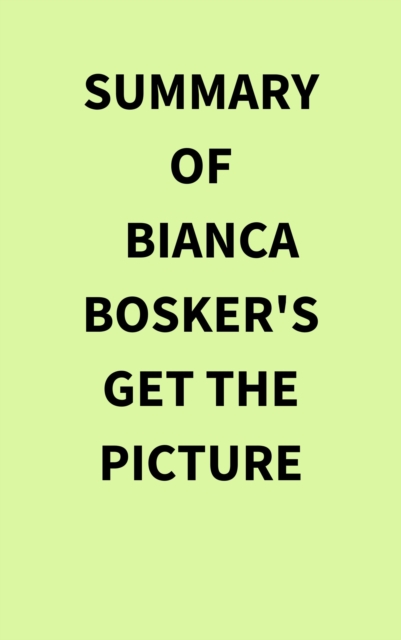 Summary of Bianca Bosker's Get the Picture, EPUB eBook