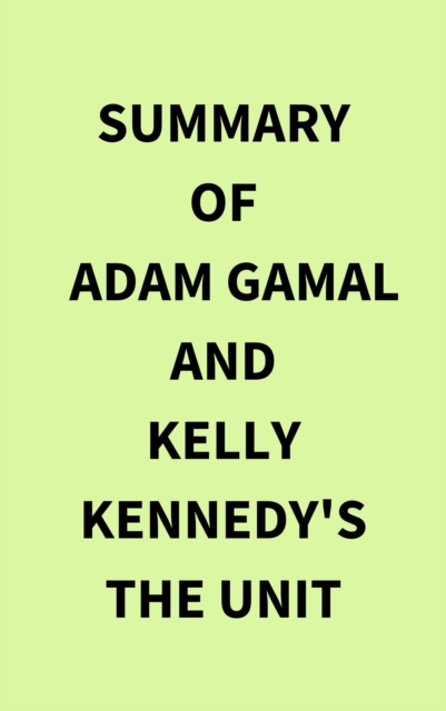 Summary of Adam Gamal and Kelly Kennedy's The Unit, EPUB eBook