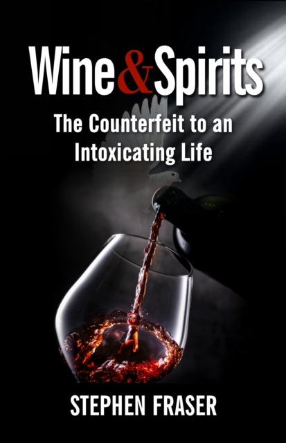 Wine & Spirits : The Counterfeit to an Intoxicating Life, EPUB eBook
