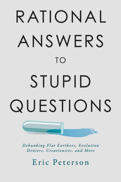 Rational Answers to Stupid Questions : Debunking Flat Earthers, Evolution Deniers, Creationists, and More, EPUB eBook