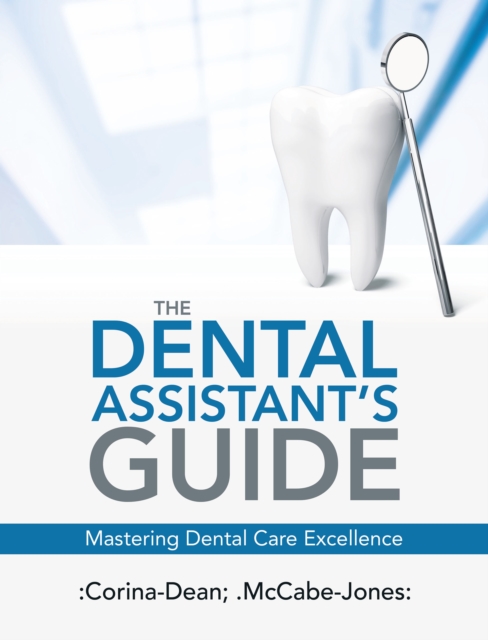 The Dental Assistant's Guide : Mastering Dental Care Excellence, EPUB eBook