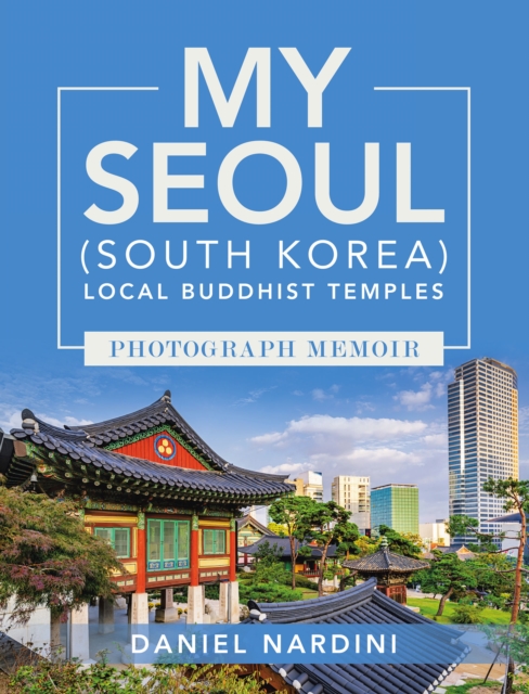 MY SEOUL (SOUTH KOREA) LOCAL BUDDHIST TEMPLES PHOTOGRAPH MEMOIR, EPUB eBook