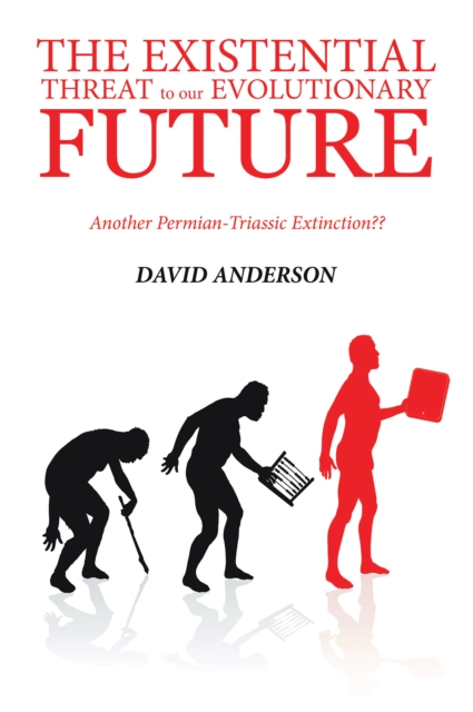 THE EXISTENTIAL THREAT TO OUR EVOLUTIONARY FUTURE : Another Permian-Triassic Extinction??, EPUB eBook