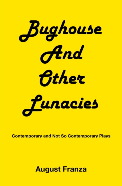 BUGHOUSE  and Other Lunacies : Contemporary and Not So Contemporary Plays, EPUB eBook