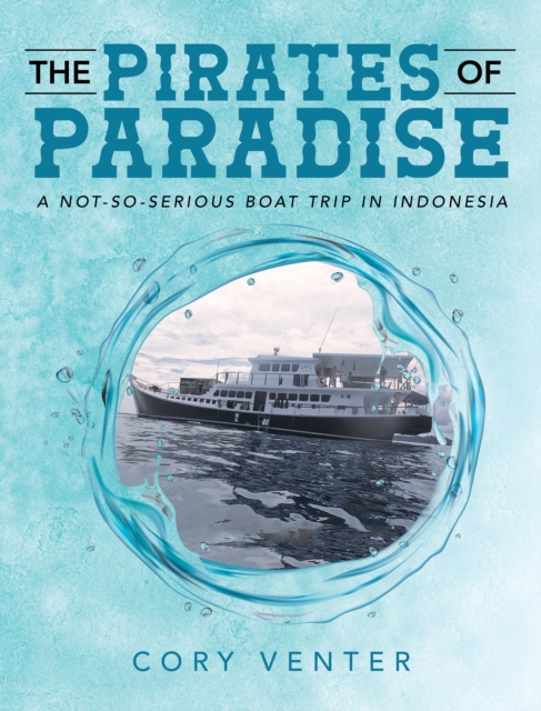 The Pirates of Paradise : A Not-so-Serious Boat Trip in Indonesia, EPUB eBook