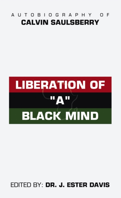 Liberation of "A" Black Mind : Autobiography of Calvin Saulsberry, EPUB eBook
