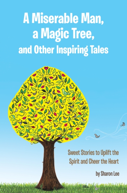 A Miserable Man, a Magic Tree, and Other Inspiring Tales : Sweet Stories to Uplift the Spirit and Cheer the Heart, EPUB eBook