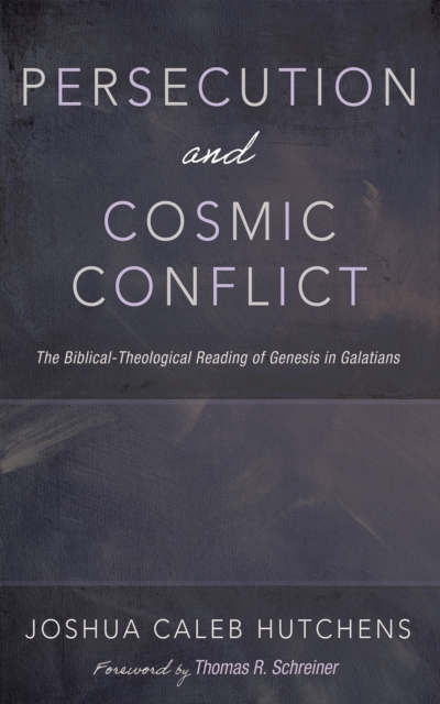 Persecution and Cosmic Conflict : The Biblical-Theological Reading of Genesis in Galatians, EPUB eBook