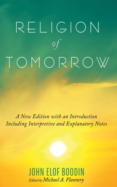 Religion of Tomorrow : A New Edition with an Introduction Including Interpretive and Explanatory Notes, EPUB eBook