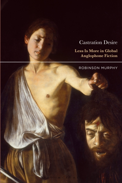 Castration Desire : Less Is More in Global Anglophone Fiction, PDF eBook