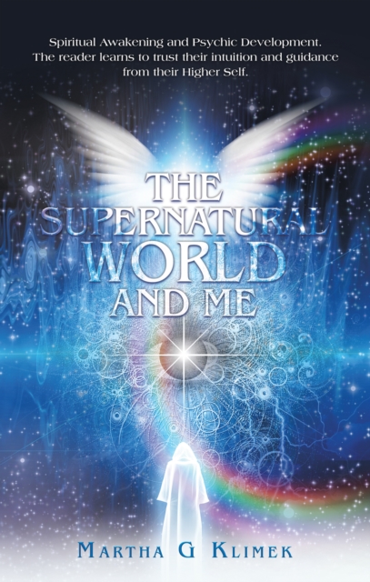 The Supernatural World and Me : Spiritual Awakening and Psychic Development.  the Reader Learns to Trust Their Intuition and Guidance from Their Higher Self., EPUB eBook