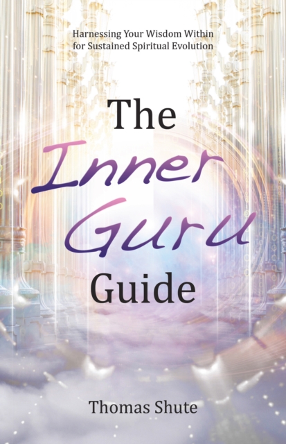 The Inner Guru Guide : Harnessing Your Wisdom Within for Sustained Spiritual Evolution, EPUB eBook