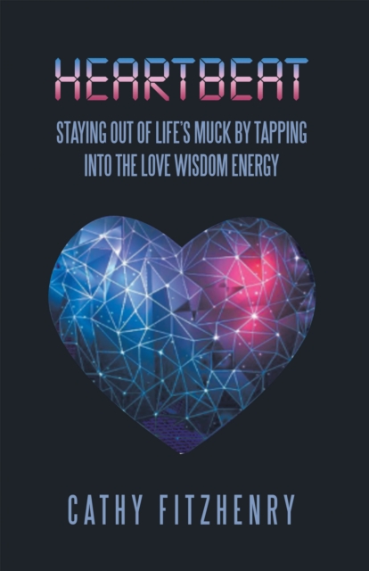 Heartbeat Staying Out of Life's Muck by Tapping into the Love Wisdom Energy, EPUB eBook