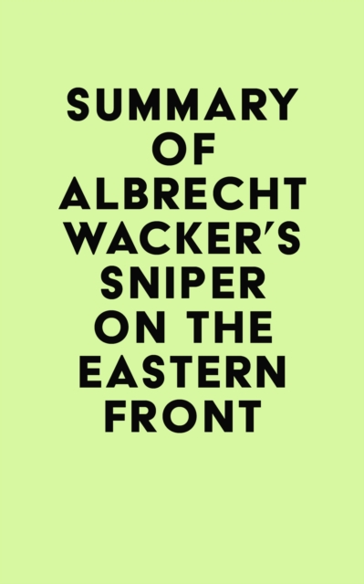 Summary of Albrecht Wacker's Sniper on the Eastern Front, EPUB eBook