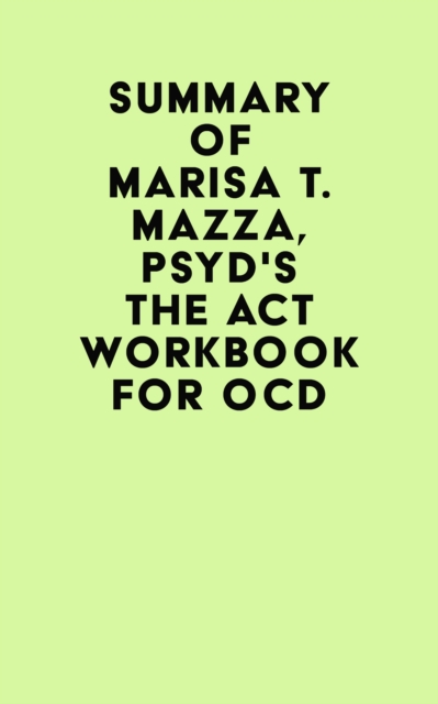 Summary of Marisa T. Mazza, PsyD's The ACT Workbook for OCD, EPUB eBook