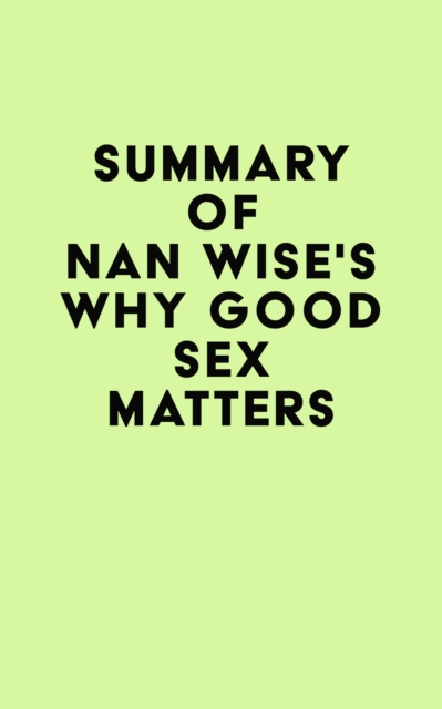 Summary of Nan Wise's Why Good Sex Matters, EPUB eBook