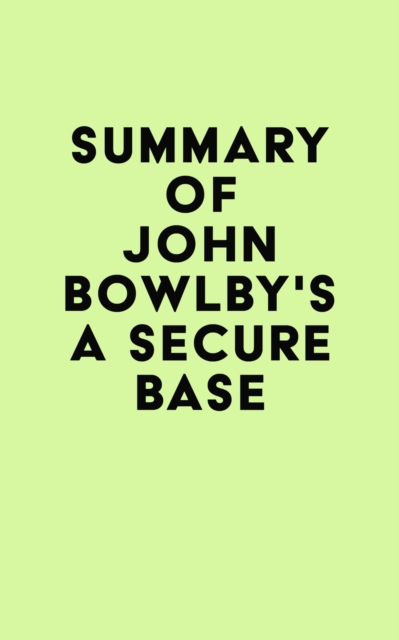Summary of John Bowlby's A Secure Base, EPUB eBook