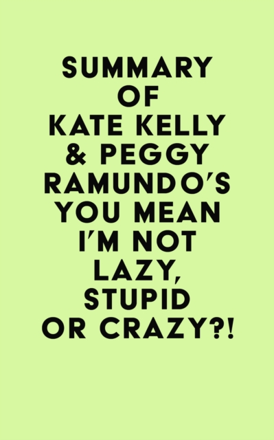 Summary of Kate Kelly & Peggy Ramundo's You Mean I'm Not Lazy, Stupid or Crazy?!, EPUB eBook