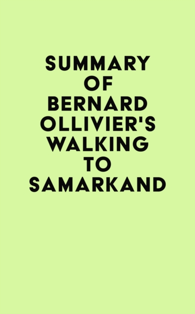 Summary of Bernard Ollivier's Walking to Samarkand, EPUB eBook
