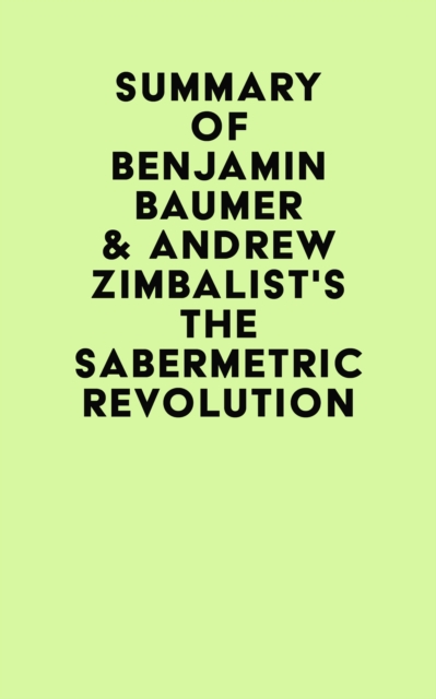 Summary of Benjamin Baumer & Andrew Zimbalist's The Sabermetric Revolution, EPUB eBook