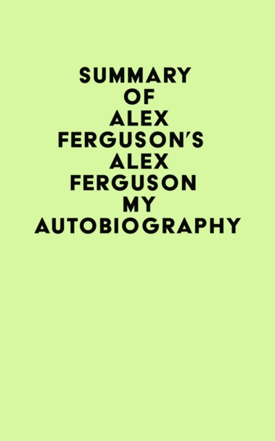 Summary of Alex Ferguson's ALEX FERGUSON My Autobiography, EPUB eBook