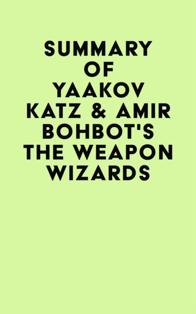 Summary of Yaakov Katz & Amir Bohbot's The Weapon Wizards, EPUB eBook