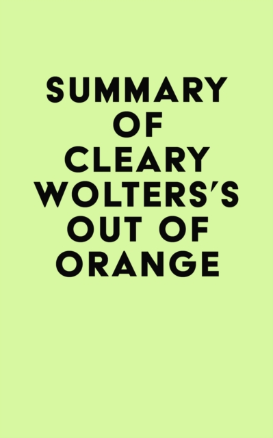 Summary of Cleary Wolters's Out of Orange, EPUB eBook