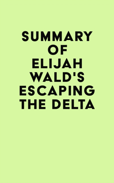 Summary of Elijah Wald's Escaping the Delta, EPUB eBook