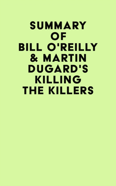 Summary of Bill O'Reilly & Martin Dugard's Killing the Killers, EPUB eBook