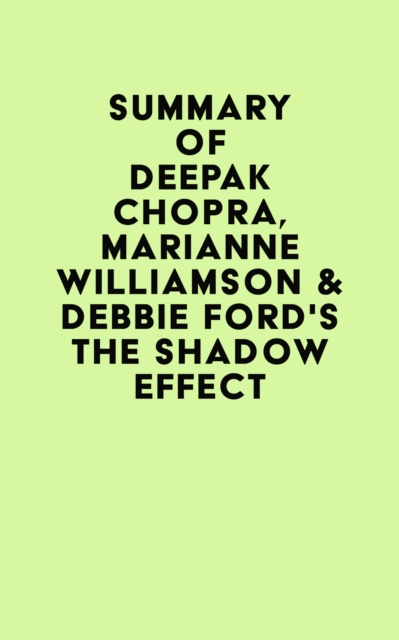 Summary of Deepak Chopra, Marianne Williamson & Debbie Ford's The Shadow Effect, EPUB eBook