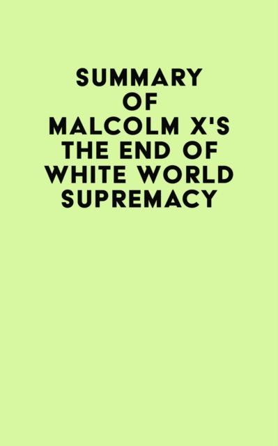 Summary of Malcolm X's The End of White World Supremacy, EPUB eBook